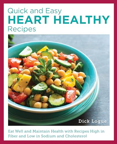 Quick and Easy Heart Healthy Recipes: Eat Well and Maintain Health with Recipes High in Fiber and Lower in Sodium and Cholesterol
