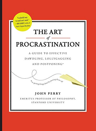 The Art of Procrastination: A Guide to Effective Dawdling, Lollygagging and Postponing