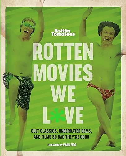 Rotten Tomatoes: Rotten Movies We Love: Cult Classics, Underrated Gems, and Films So Bad They