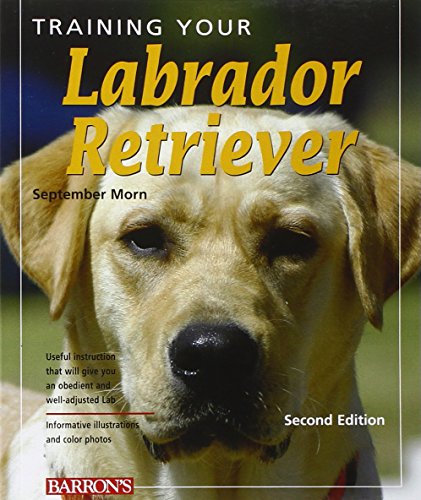 Training Your Labrador Retriever: Veterinarian-Approved Training Book for Yellow, Chocolate, and Black Labrador Retriever Puppies and Older Dogs (Training Your Dog Series)