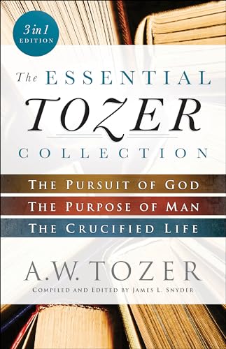 The Essential Tozer Collection: The Pursuit of God, The Purpose of Man, and The Crucified Life