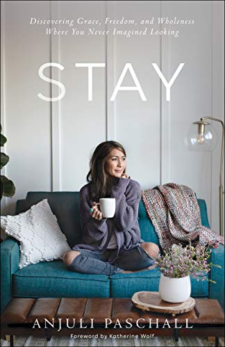 Stay: Discovering Grace, Freedom, and Wholeness Where You Never Imagined Looking