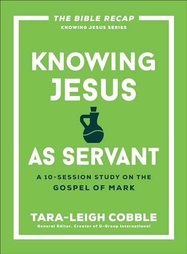 Knowing Jesus as Servant: A 10-Session Bible Study on the Gospel of Mark―For Individual or Group Study―Includes Daily Readings, Teachings, Questions, ... (The Bible Recap Knowing Jesus Series)