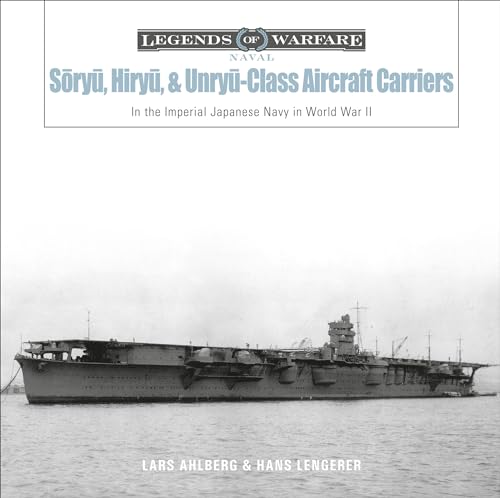 Sōryū, Hiryū, and Unryū-Class Aircraft Carriers: In the Imperial Japanese Navy during World War II (Legends of Warfare: Naval, 17)