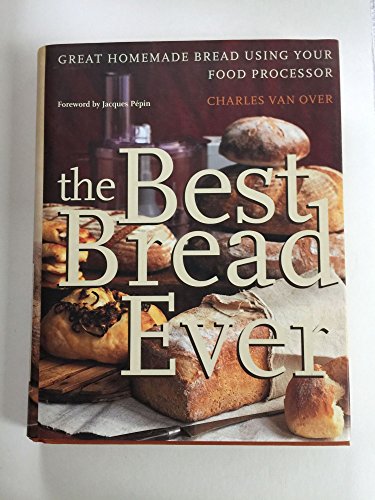 The Best Bread Ever: Great Homemade Bread Using your Food Processor