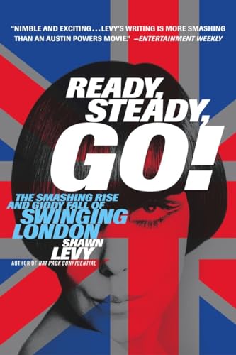 Ready, Steady, Go!: The Smashing Rise and Giddy Fall of Swinging London