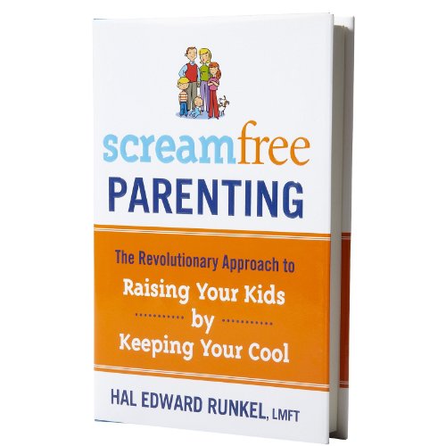 Screamfree Parenting: The Revolutionary Approach to Raising Your Kids by Keeping Your Cool