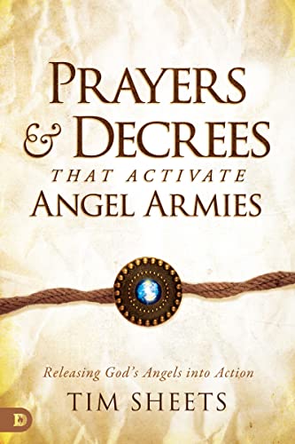 Prayers and Decrees that Activate Angel Armies: Releasing God