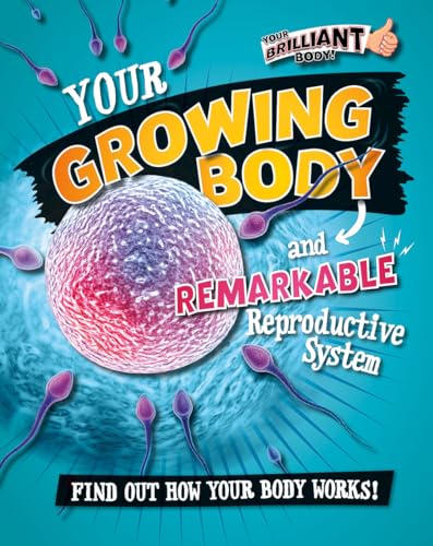 Your Growing Body and Remarkable Reproductive System (Your Brilliant Body!)