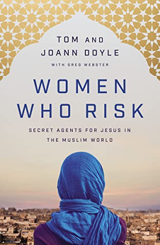 Women Who Risk: Secret Agents for Jesus in the Muslim World