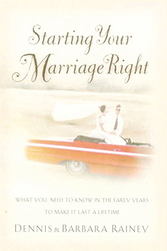 Starting Your Marriage Right: What You Need to Know and Do in the Early Years to Make It Last a Lifetime