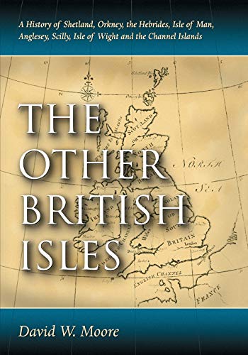 The Other British Isles: A History of Shetland, Orkney, the Hebrides, Isle of Man, Anglesey, Scilly, Isle of Wight and the Channel Islands