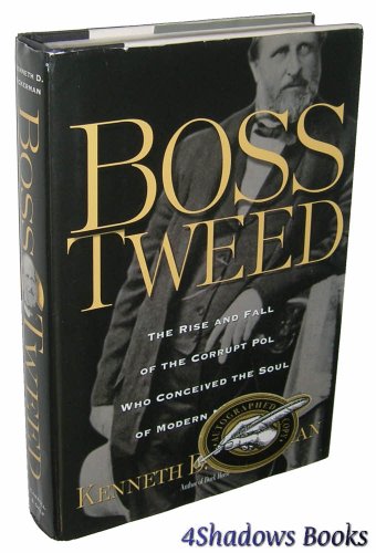 Boss Tweed: The Rise and Fall of the Corrupt Pol Who Conceived the Soul of Modern New York