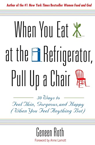 When You Eat at the Refrigerator, Pull Up a Chair: 50 Ways to Feel Thin, Gorgeous, and Happy (When You Feel Anything But)