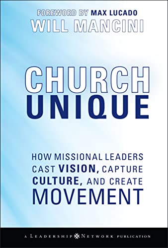 Church Unique: How Missional Leaders Cast Vision, Capture Culture, and Create Movement