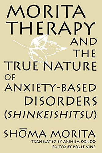 Morita Therapy and the True Nature of Anxiety-Based Disorders: Shinkeishitsu