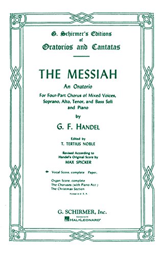 The Messiah: An Oratorio for Four-Part Chorus of Mixed Voices, Soprano, Alto, Tenor, and Bass Soli and Piano