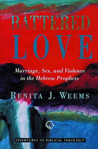 Battered Love: Marriage, Sex, and Violence in the Hebrew Prophets (Overtures to Biblical Theology)