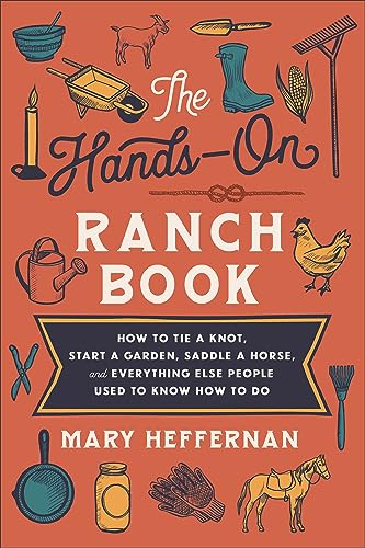 The Hands-On Ranch Book: How to Tie a Knot, Start a Garden, Saddle a Horse, and Everything Else People Used to Know How to Do