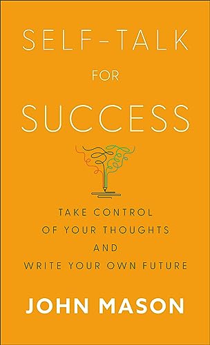 Self-Talk for Success: Take Control of Your Thoughts and Write Your Own Future