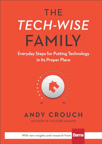 The Tech-Wise Family: Everyday Steps for Putting Technology in Its Proper Place