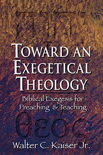 Toward an Exegetical Theology: Biblical Exegesis for Preaching and Teaching