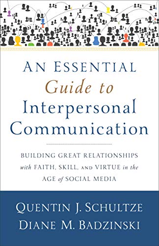 An Essential Guide to Interpersonal Communication: Building Great Relationships with Faith, Skill, and Virtue in the Age of Social Media