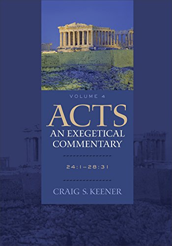 Acts: An Exegetical Commentary: (Acts 24:1-28:31, Volume 4 of a Comprehensive Cultural & Contextual Exegesis of the Acts of the Apostles)