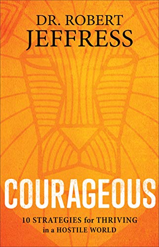 Courageous: 10 Strategies for Thriving in a Hostile World