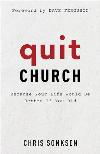 Quit Church: Because Your Life Would Be Better If You Did