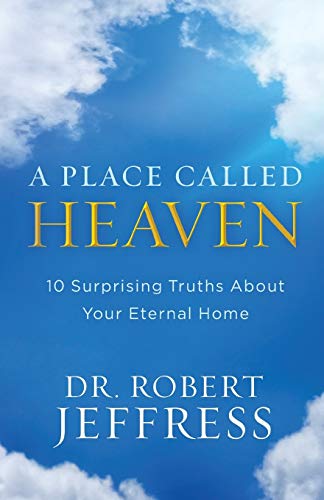 A Place Called Heaven: 10 Surprising Truths about Your Eternal Home