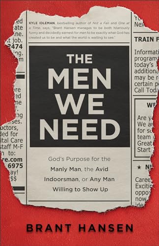 The Men We Need: God’s Purpose for the Manly Man, the Avid Indoorsman, or Any Man Willing to Show Up (Christian Book on Masculinity & Gift Idea for Father