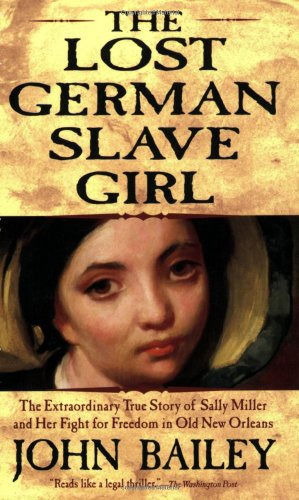 The Lost German Slave Girl: The Extraordinary True Story of Sally Miller and Her Fight for Freedom in Old New Orleans