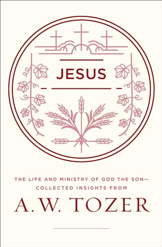 Jesus: The Life and Ministry of God the Son--Collected Insights from A. W. Tozer