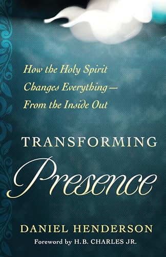 Transforming Presence: How the Holy Spirit Changes Everything-From the Inside Out