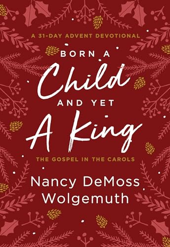 Born a Child and Yet a King: The Gospel in the Carols: An Advent Devotional