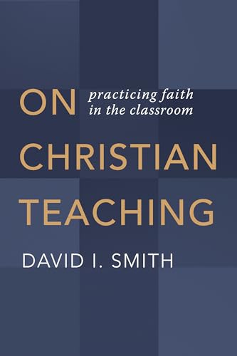 On Christian Teaching: Practicing Faith in the Classroom