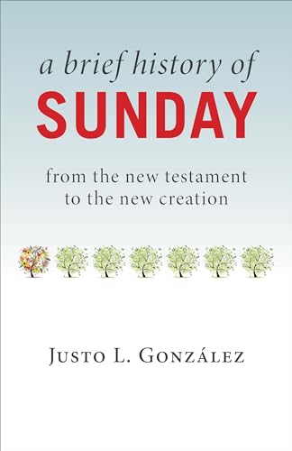 A Brief History of Sunday: from the new testament to the new creation