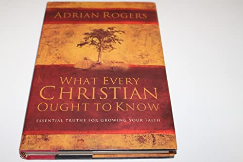 What Every Christian Ought to Know: Essential Truths for Growing Your Faith