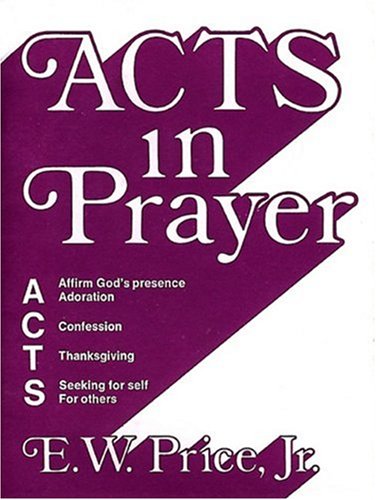 Acts in Prayer: Affirm God’s Presence _ Adoration _ Confession _ Thanksgiving _ Seeking for Self _ For Others