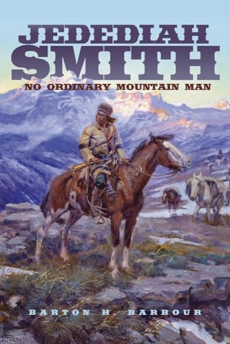 Jedediah Smith: No Ordinary Mountain Man (Volume 23) (The Oklahoma Western Biographies)