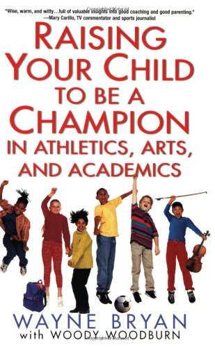 Raising Your Child to Be a Champion in Athletics, Arts, and Academics