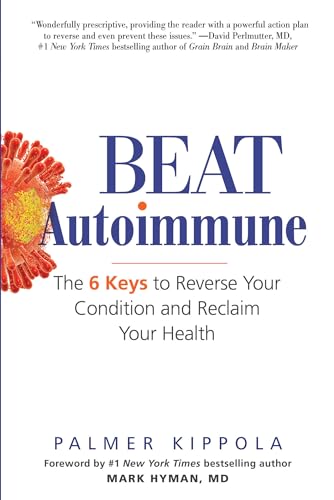 Beat Autoimmune: The 6 Keys to Reverse Your Condition and Reclaim Your Health