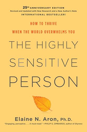 The Highly Sensitive Person: How to Thrive When the World Overwhelms You