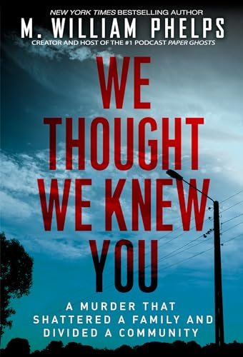 We Thought We Knew You: A Terrifying True Story of Secrets, Betrayal, Deception, and Murder