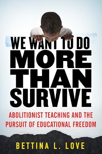 We Want to Do More Than Survive: Abolitionist Teaching and the Pursuit of Educational Freedom