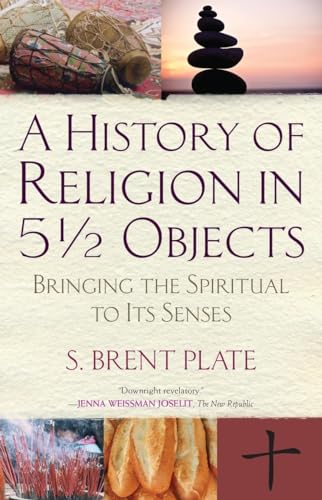 A History of Religion in 5½ Objects: Bringing the Spiritual to Its Senses