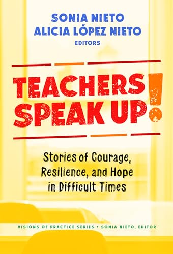 Teachers Speak Up!: Stories of Courage, Resilience, and Hope in Difficult Times (Visions of Practice Series)