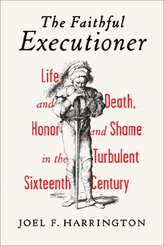 The Faithful Executioner: Life and Death, Honor and Shame in the Turbulent Sixteenth Century