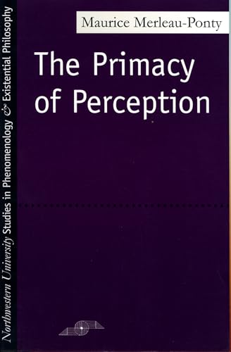 The Primacy of Perception: And Other Essays on Phenomenological Psychology, the Philosophy of Art, History and Politics (Studies in Phenomenology and Existential Philosophy)